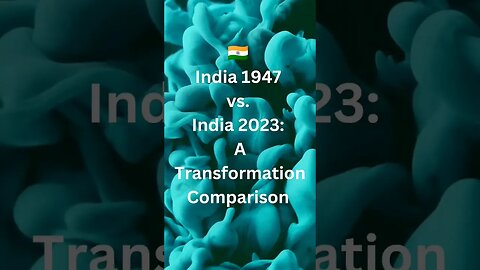 India 1947 vs India 2023 : A transformation comparison