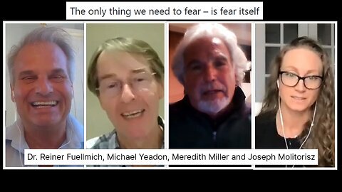 Latest Update Dr Reiner Fuelmich ICIC with Guests Dr Michael Yeadon, Meredith Miller and Joseph Molitorisz Discussing The Only Thing We Need To Fear is Fear Itself