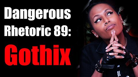 Dangerous Rhetoric 89: Gothix Returns!