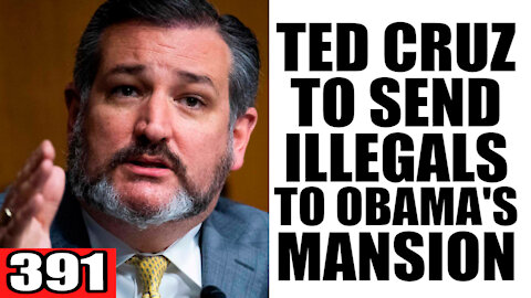 391. Ted Cruz to Send ILLEGALS to Obama's Mansion