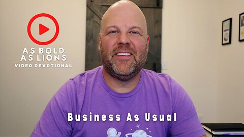 Business As Usual | AS BOLD AS LIONS DEVOTIONAL | July 31, 2023