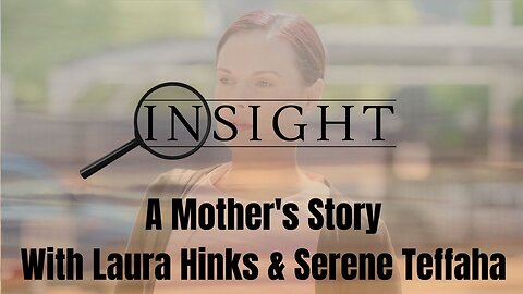 Insight Ep.38 A Mother's Story with Laura Hinks and Serene Teffaha