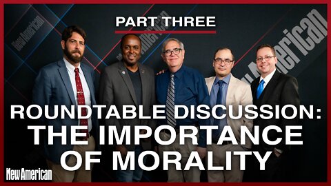 The Importance of Morality: Roundtable Discussion With The New American’s Show Hosts | Part 3 of 3