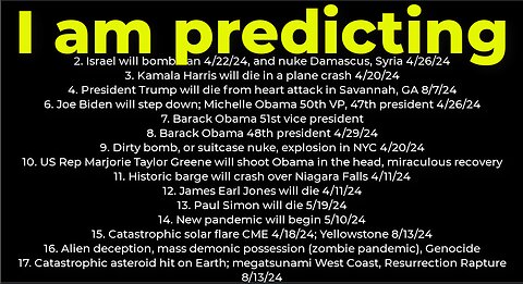 I am predicting: Harris crash 4/20; dirty bomb NYC 4/20; Trump death 8/7; Israel will bomb Iran 4/22