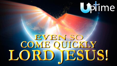 Even So, Come Quickly, Lord Jesus!