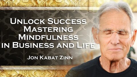 JON KABAT ZINN, How to Implement Mindfulness in Business and Life