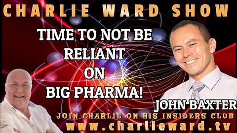 TIME TO NOT BE RELIANT ON BIG PHARMA! WITH JOHN BAXTER & CHARLIE WARD