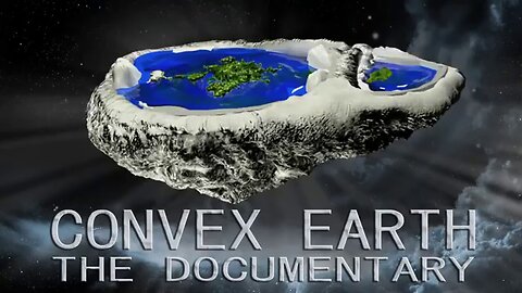 Convex Earth - The Documentary - The Flat Earth Scientific Proof