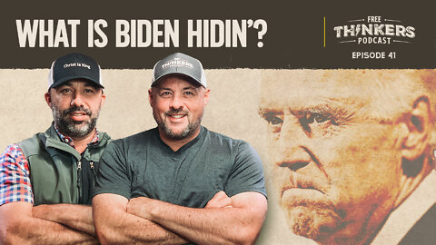 What is Biden Hidin’? | Free Thinkers Podcast | Ep 41