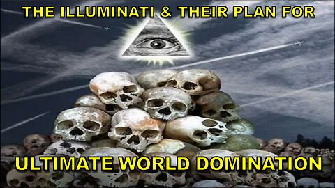 The Illuminati & Their Plan For Ultimate World Domination
