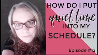 Reader Question: How Do I Put Quiet Time Into My Schedule? Episode #12