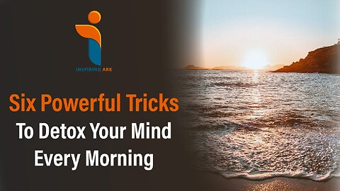 6 Ways To Detox Your Mind Every Morning | Mental Health Tips | Positive Mindset | Inspiring Ark