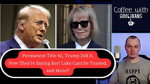 Permanent Title 42, Trump Did It, Now They're Saying Keri Lake Cant be Trusted, and More!!