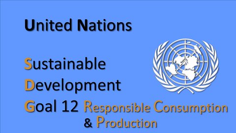 UN Sustainable Development Goal #12 for Responsible Consumption & Production