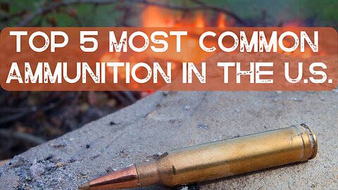 TOP 5 MOST COMMON AMMUNITION IN THE U.S.
