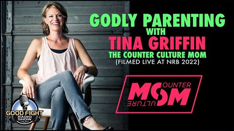 Godly Parenting with Tina Griffin the Counter Culture Mom