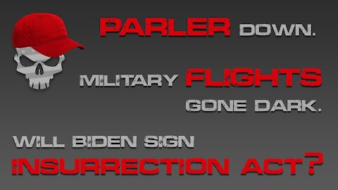 Parler taken down, military aircraft have gone dark, will Biden declare Insurrection Act?