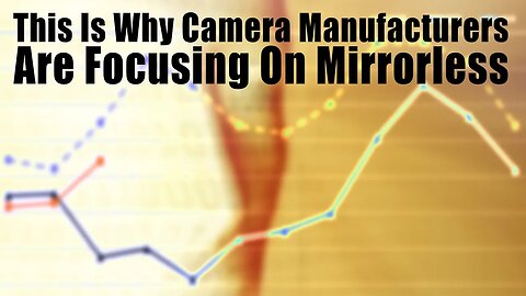 This Is Why Camera Manufacturers Are Focusing On Mirrorless