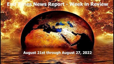 Jesus 24/7 Episode #96: End Times News Report - Week in Review (8/21 through 8/27/2022)
