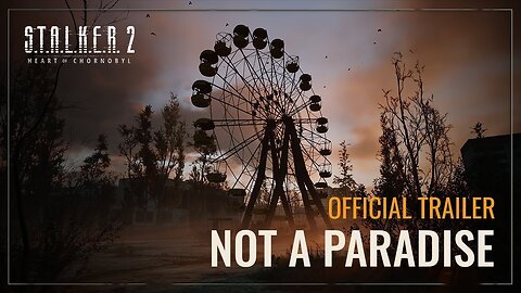 S.T.A.L.K.E.R. 2: Heart of Chornobyl (2024) | Not a Paradise | Official Trailer