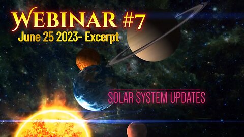 SOLAR SYSTEM UPDATES June 25 2023- Excerpt from Webinar # 7