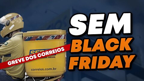 Correios anunciam greve durante a Black Friday e pode afetar inúmeras lojas