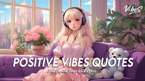 Positive Vibes Quotes 🌸 Spotify Playlist Chill Vibes Latest English Songs With Lyrics