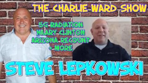 STEVE LEPKOWSKI CATCHES UP WITH CHARLIE WARD THEY DISCUSS HILARY CLINTON, 5G RADIATION, QFS & MORE