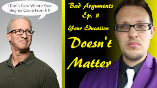 Bad Arguments Ep 8 I Don't Care Where His Degree Came From