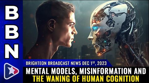 MENTAL MODELS, MISINFORMATION AND THE WANING OF HUMAN COGNITION, BBN (1 DEC 23)