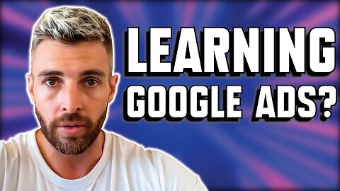 So You Want To Learn Google Ads... (Watch This First)