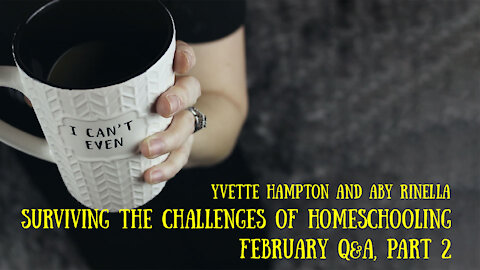 Surviving the Challenges of Homeschooling - February Q&A, Part 2 - Yvette Hampton and Aby Rinella