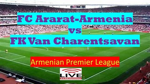 🔴[LIVE] FC Ararat-Armenia vs FK Van Charentsavan | Armenian Premier League