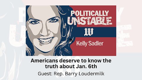 Politically Unstable: Americans deserve to know the truth about Jan. 6th