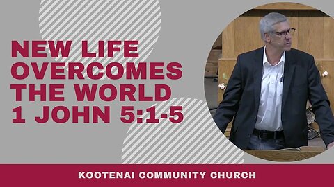 New Life Overcomes the World (1 John 5:1-5)