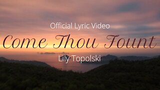 Lily Topolski - Come Thou Fount (Official Lyric Video)