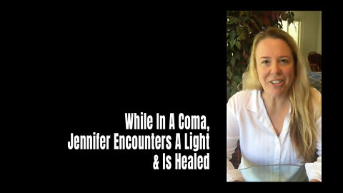 While In A Coma, Jennifer Encounters A Light & Is Healed