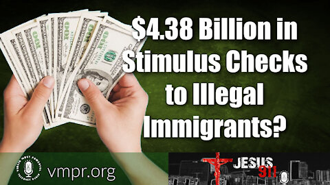 25 Mar 21, Jesus 911: $4.38 Billion in Stimulus Checks to Illegal Immigrants?