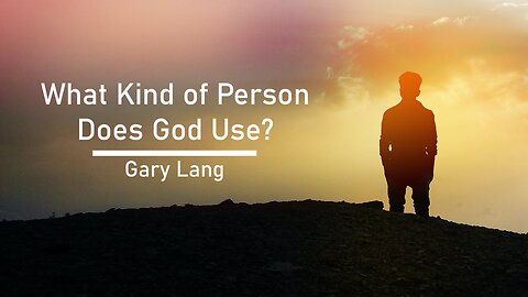 What Kind of Person Does God Use? --- 2024 January 7th --- Gary Lang