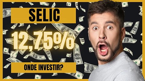 Selic caiu para 12,75%, e agora onde investir o meu dinheiro?