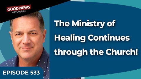 Episode 533: The Ministry of Healing Continues through the Church!