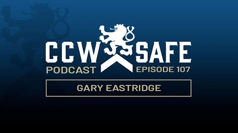 CCW Safe Podcast – Episode 107: Gary Eastridge