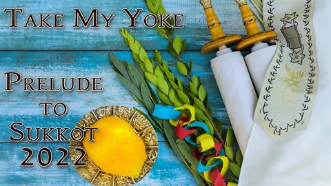 Edited - Take my yoke - Prelude to Sukkot 2022 (Message Only)