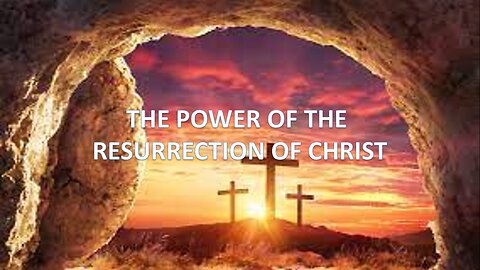 THE POWER OF THE RESURRECTION OF CHRIST