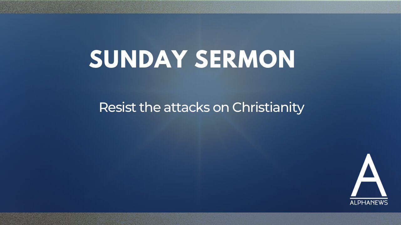 Sunday Sermon: Resist attacks on Christianity