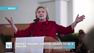 Report: Hillary Clinton Wants To Be a Pastor