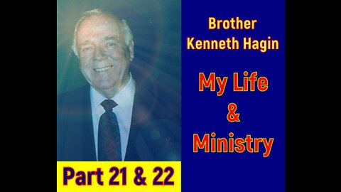 Kenneth Hagin - My Life and Ministry Part 21 & 22