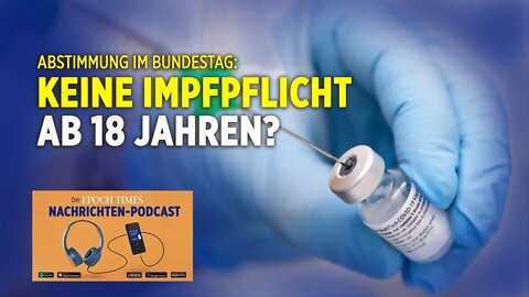Keine Mehrheit im Bundestag – Impfpflicht ab 18 Jahren kommt offenbar nicht | Epoch Times Podcast