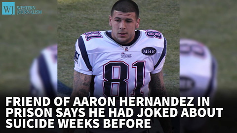 Friend Of Aaron Hernandez In Prison Says He Had Joked About Suicide Weeks Before