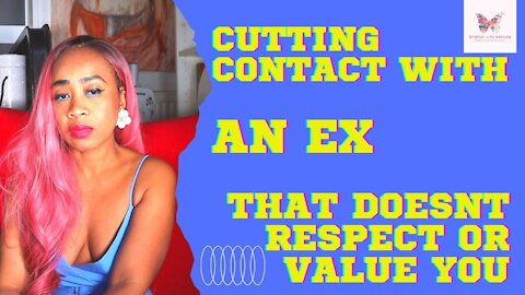 Cutting contact with an ex that did not value or respect you in your relationship